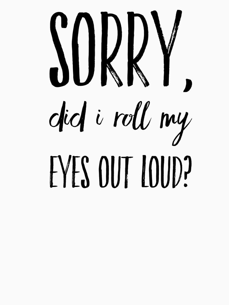 Sorry did I roll my eyes out loud funny sarcasm quotes and sayings by ashdenent