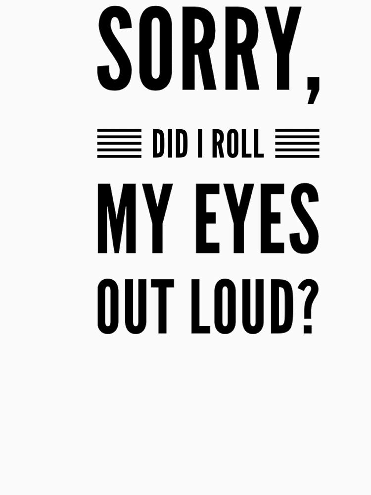Sorry did I roll my eyes out loud fancy funny sarcasm quotes and sayings by ashdenent