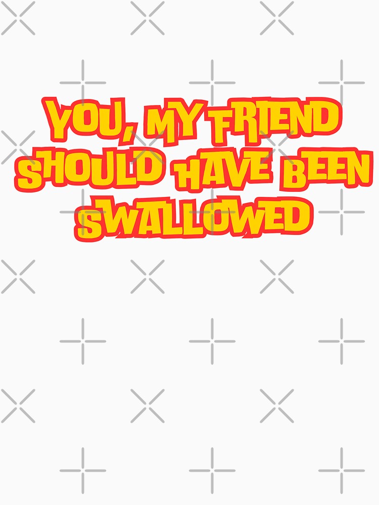 You, My Friend Should Have Been Swallowed by AngelArtss