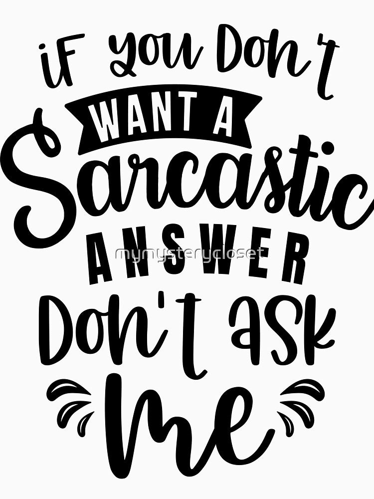 If You Don't Want A Sarcastic Answer Don't Ask Me by mymysterycloset