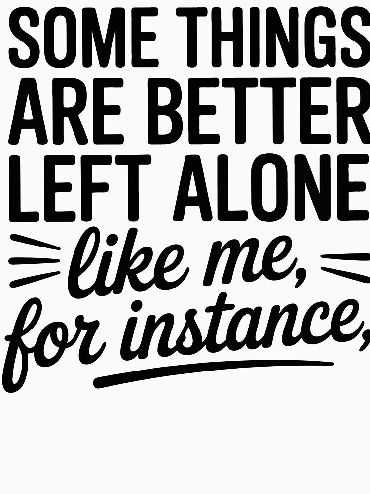 Some Things Are Better Left Alone Funny Sarcastic Quote by Oualid Art
