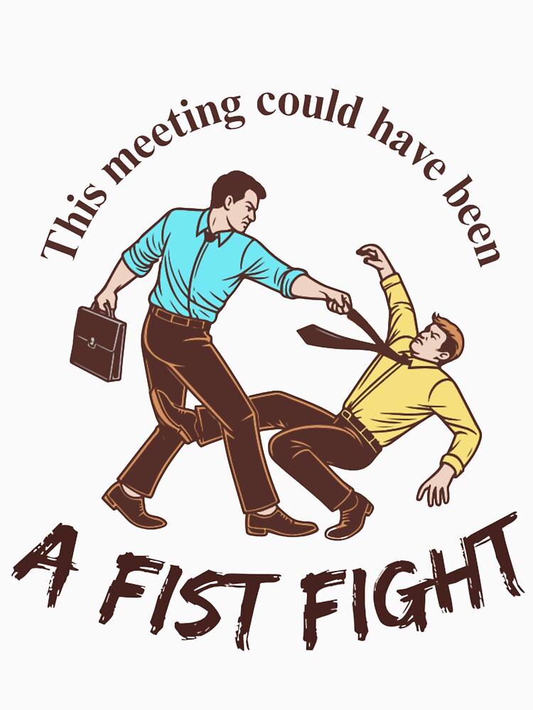 This Meeting Could Have Been a Fist Fight by Starhead-Studio