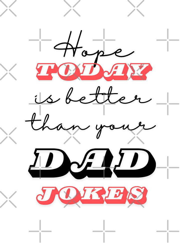 Hope Today Is Better Than Your Dad Jokes by ArtistMart