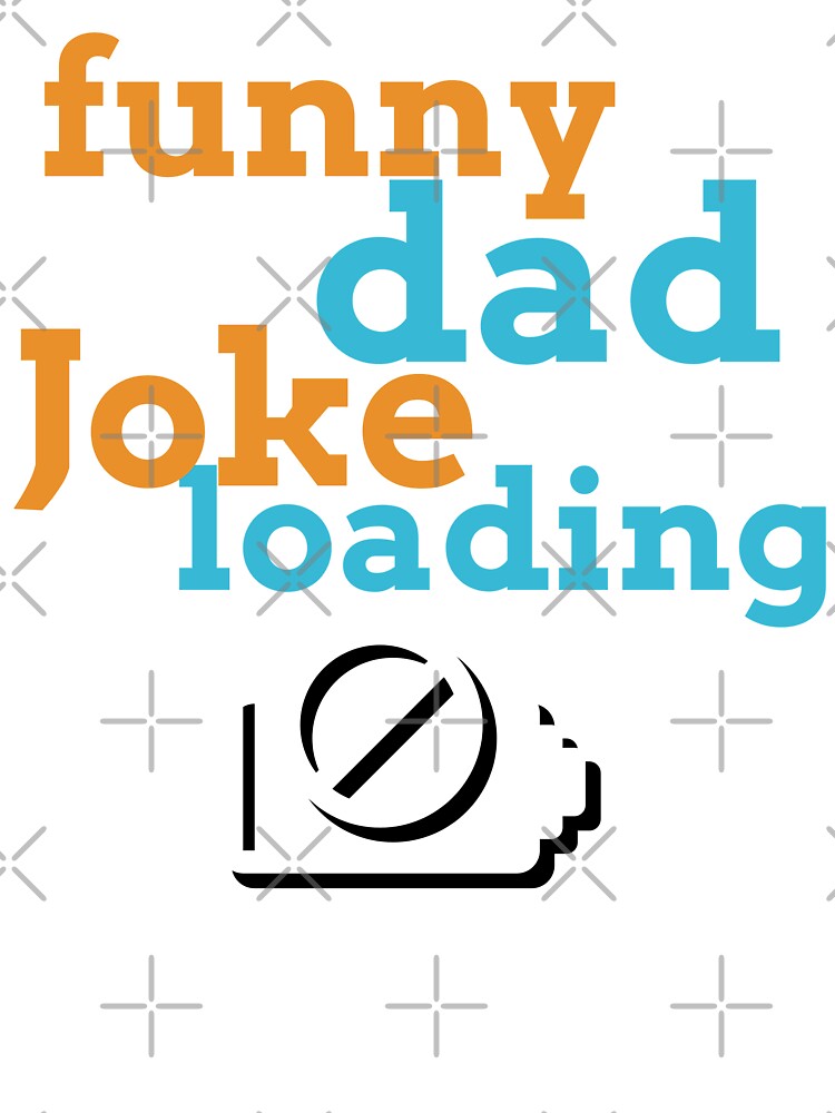 Funny Dad Joke Loading… Please Wait. by BambaKchula
