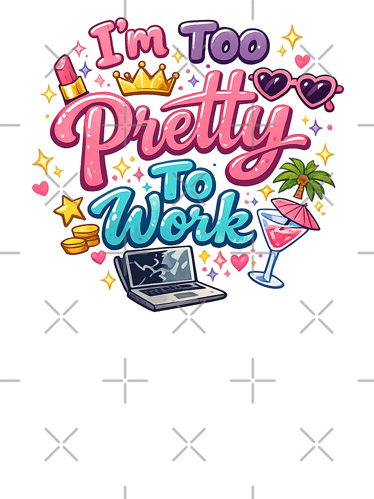 I'm Too Pretty To Work – Sassy Girl Boss Humor Design by DesignHouse07