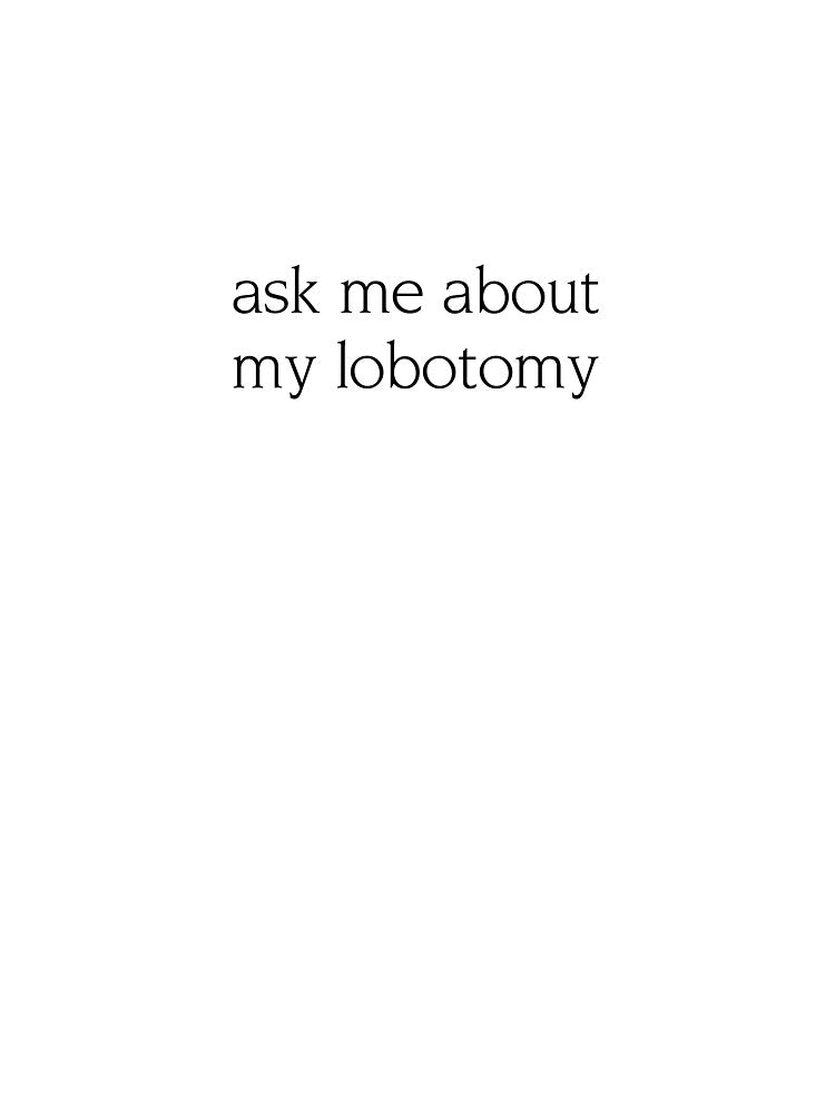 Ask me about my lobotomy funny quote by AlmavProds