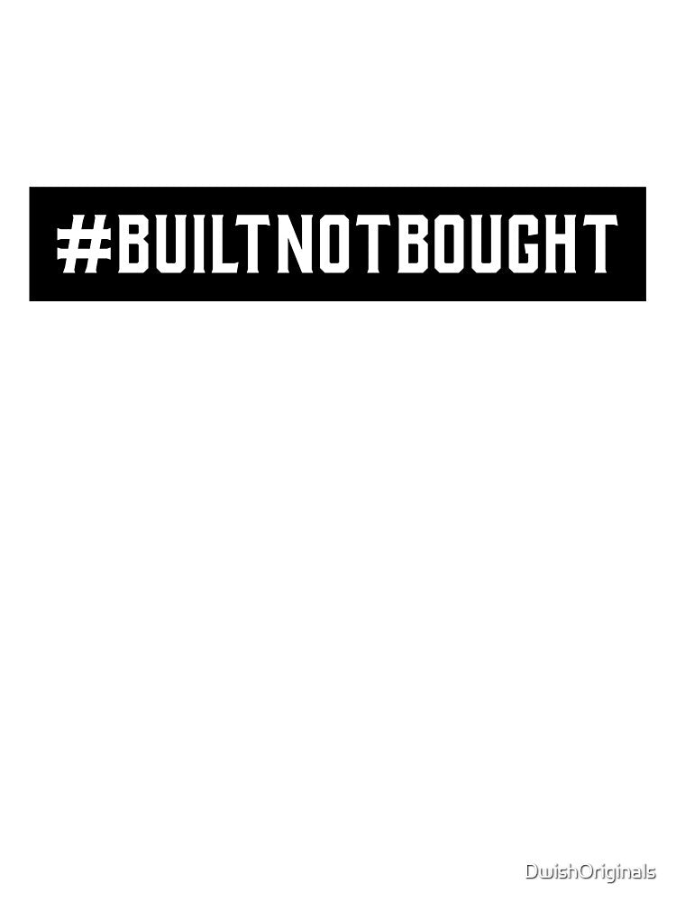 #BuiltNotBought Hashtag T-Shirt by DwishOriginals