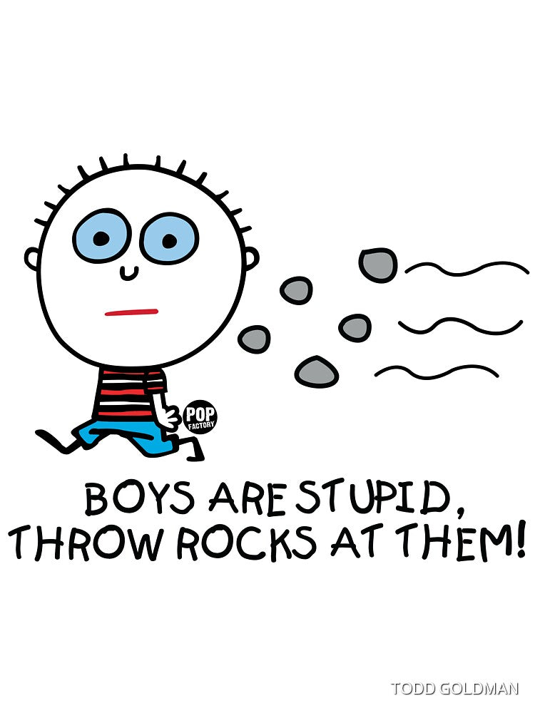 Boys are stupid - Throw rocks at them by TODD GOLDMAN