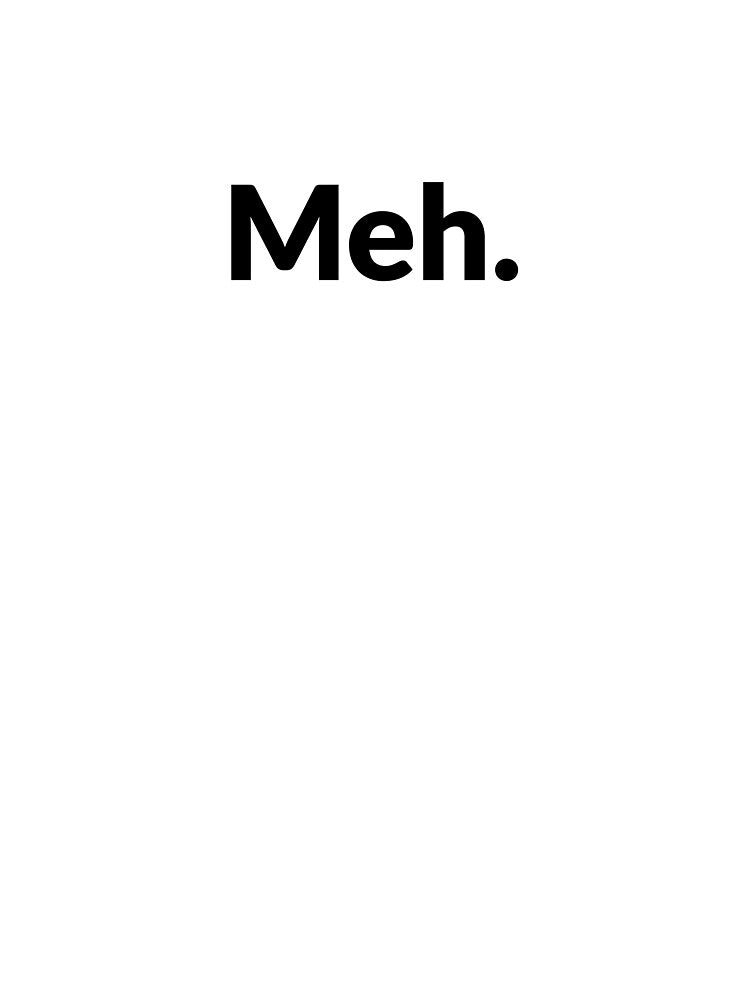Funny minimalistic quote - Meh by Luisshopp