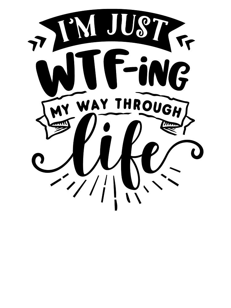 I'm Just WTFing My Way Through Life by NessiCreates