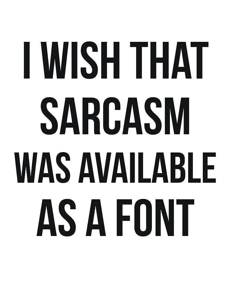 I wish that sarcasm was available as a font funny by RedYolk