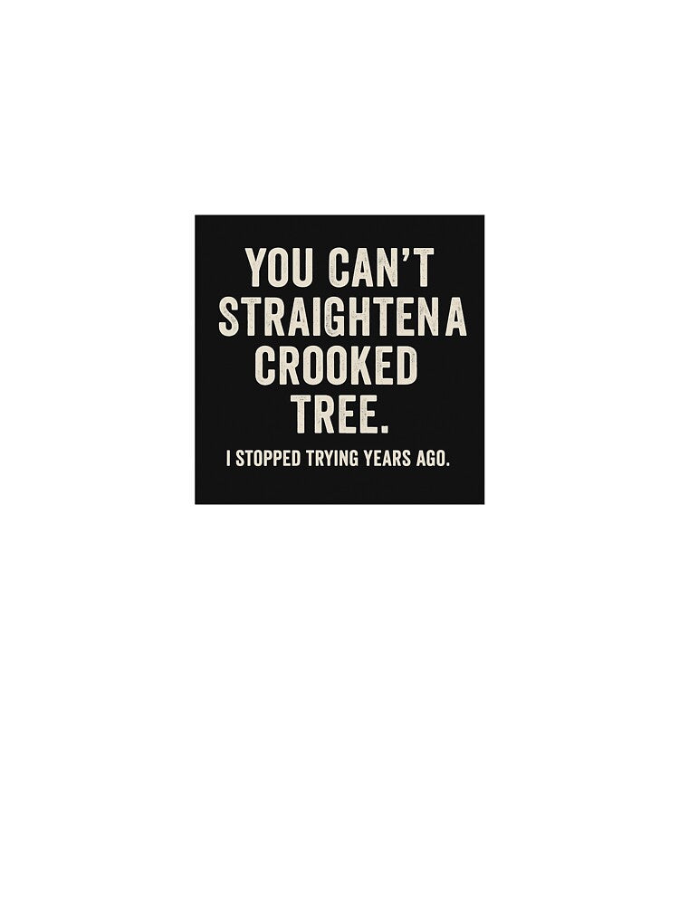 You Can't Straighten a Crooked Tree Quote by JayLocmelis