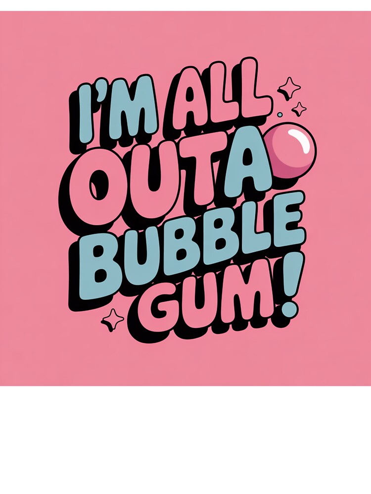 All out of bubble gum by T's&such