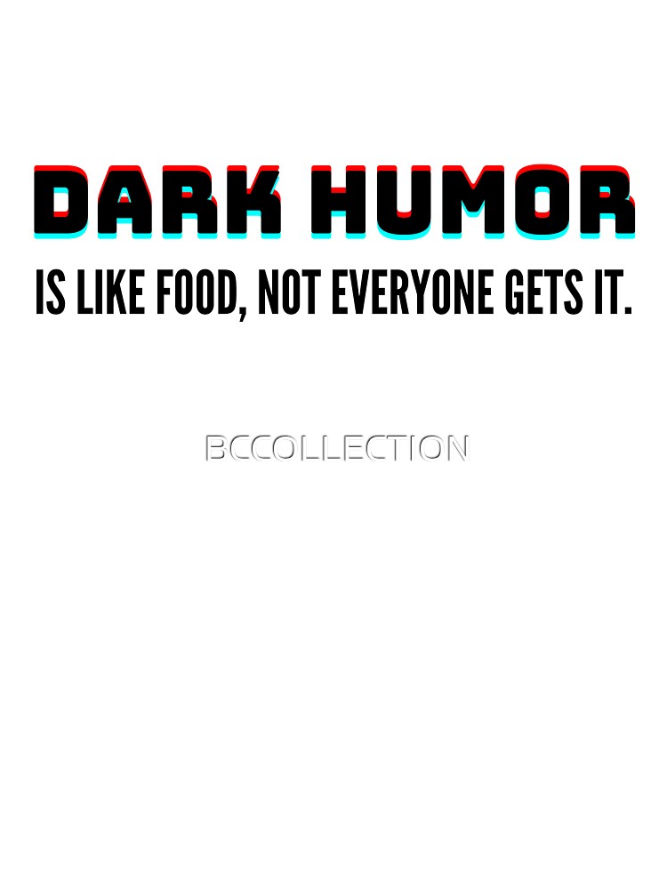 Dark humor is like food, not everyone gets it! by BCCOLLECTION