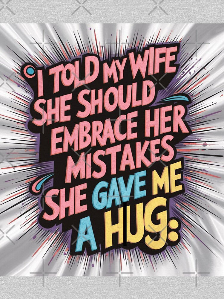 Dad joke: I told my wife she should embrace her mistakes. She gave me a hug by Rajasekar