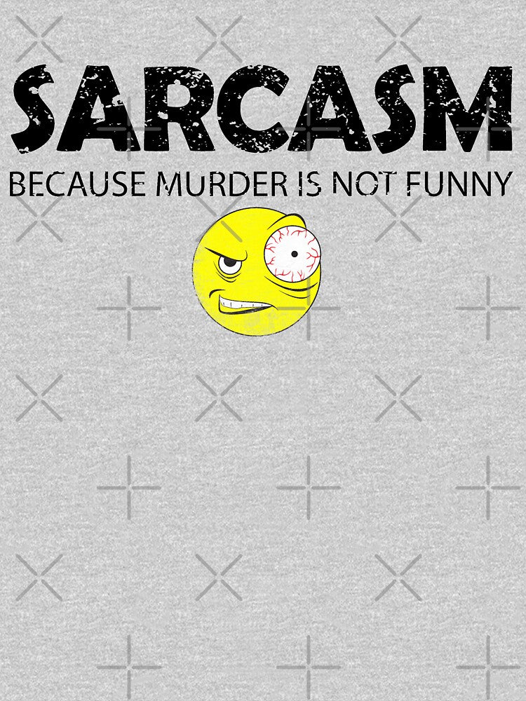 Sarcasm Because Murder is Not Funny Sarcastic Funny Shirt by PEHardy-Designs