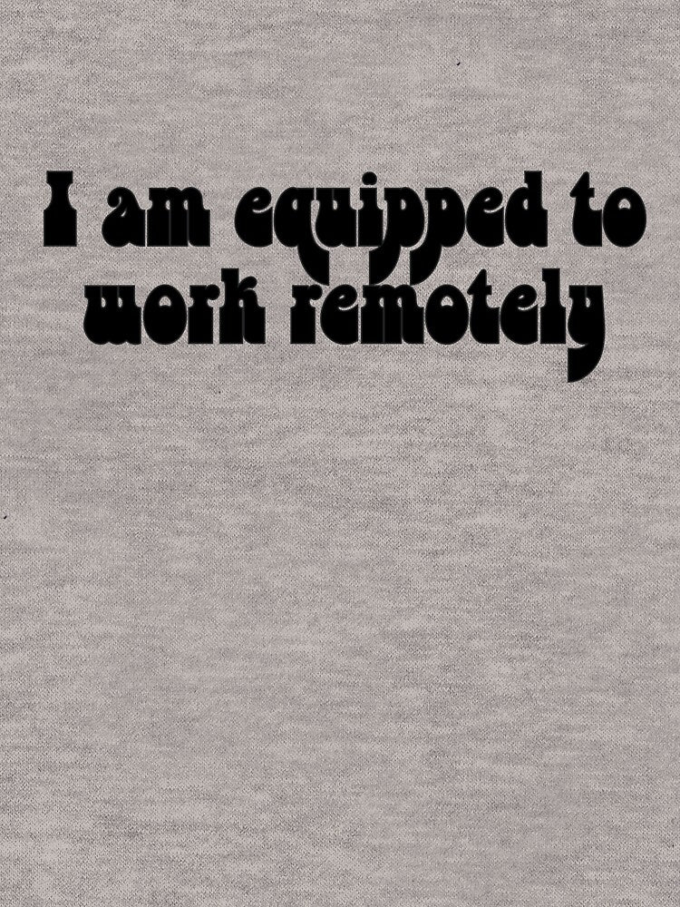 I am equipped to work remotely by ladylalitafanta