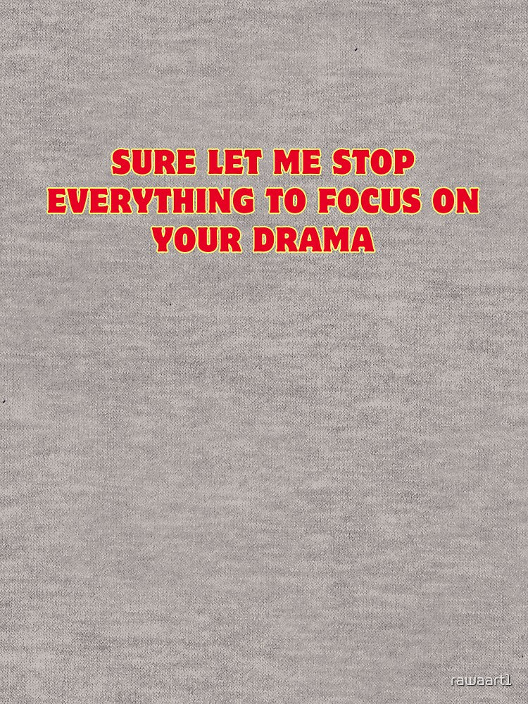Sure let me stop everything to focus on your drama by rawaart1