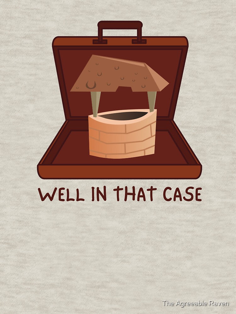 Well in that case - Pun by The Agreeable Raven