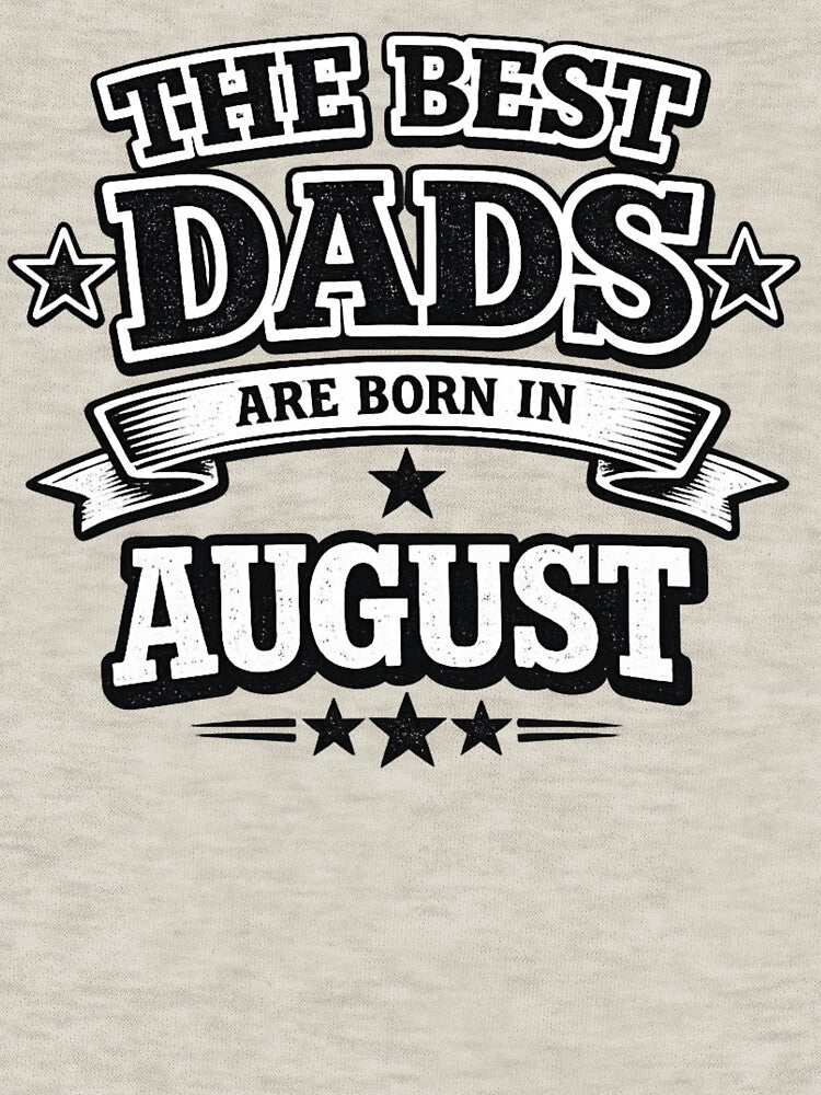 The Best Dads Are Born In August – Funny August Birthday Dad Gift Design by Szapeee