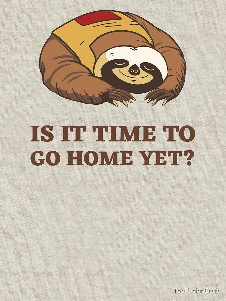 Is It Time To Go Home Yet by TeeFusionCraft