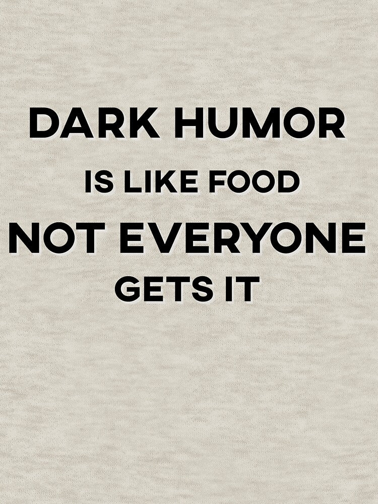 Dark Humor is Like Food Not Everyone Gets It Text by HeyFellowKids