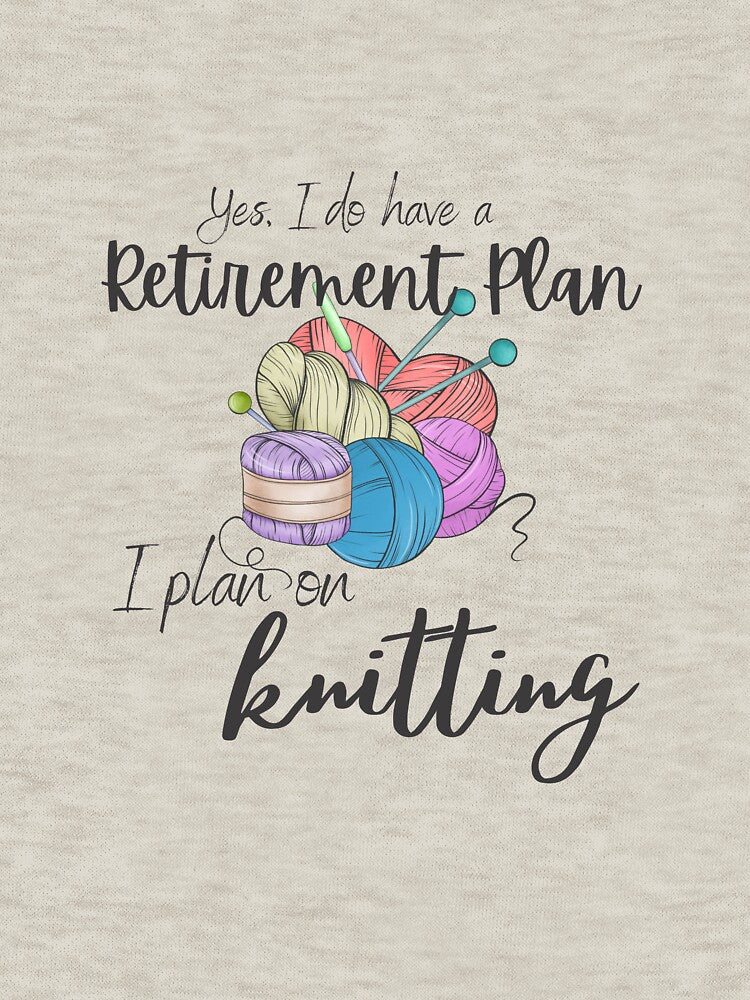 Yes I do have a retirement plan, I plan on knitting by 442b