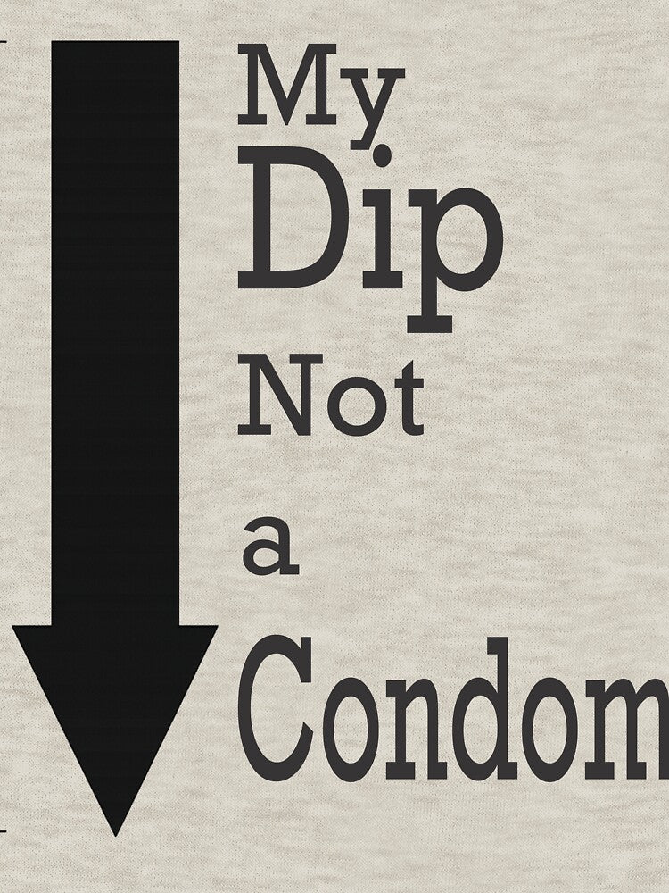 My Dip, Not a Condom Left by purrtees