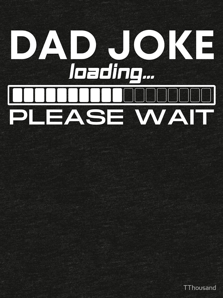 DAD JOKE LOADING PLEASE WAIT 2 by TThousand