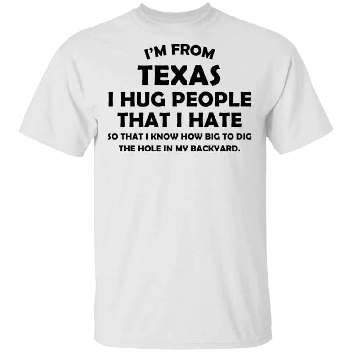 I’m From Texas I Hug People That I Hate Shirt, Hoodie, Tank
