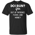Do I Run? Yes. Out Of Patience, Fucks And Money Shirt, Hoodie, Tank