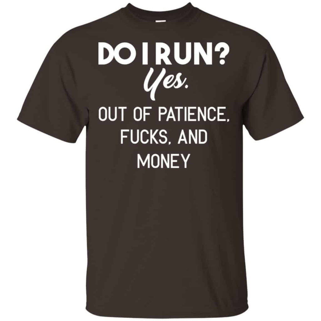 Do I Run? Yes. Out Of Patience, Fucks And Money Shirt, Hoodie, Tank