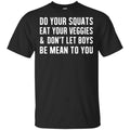 Do Your Squats Eat Your Veggies & Don’t Let Boys Be Mean To You Shirt, Hoodie, Tank