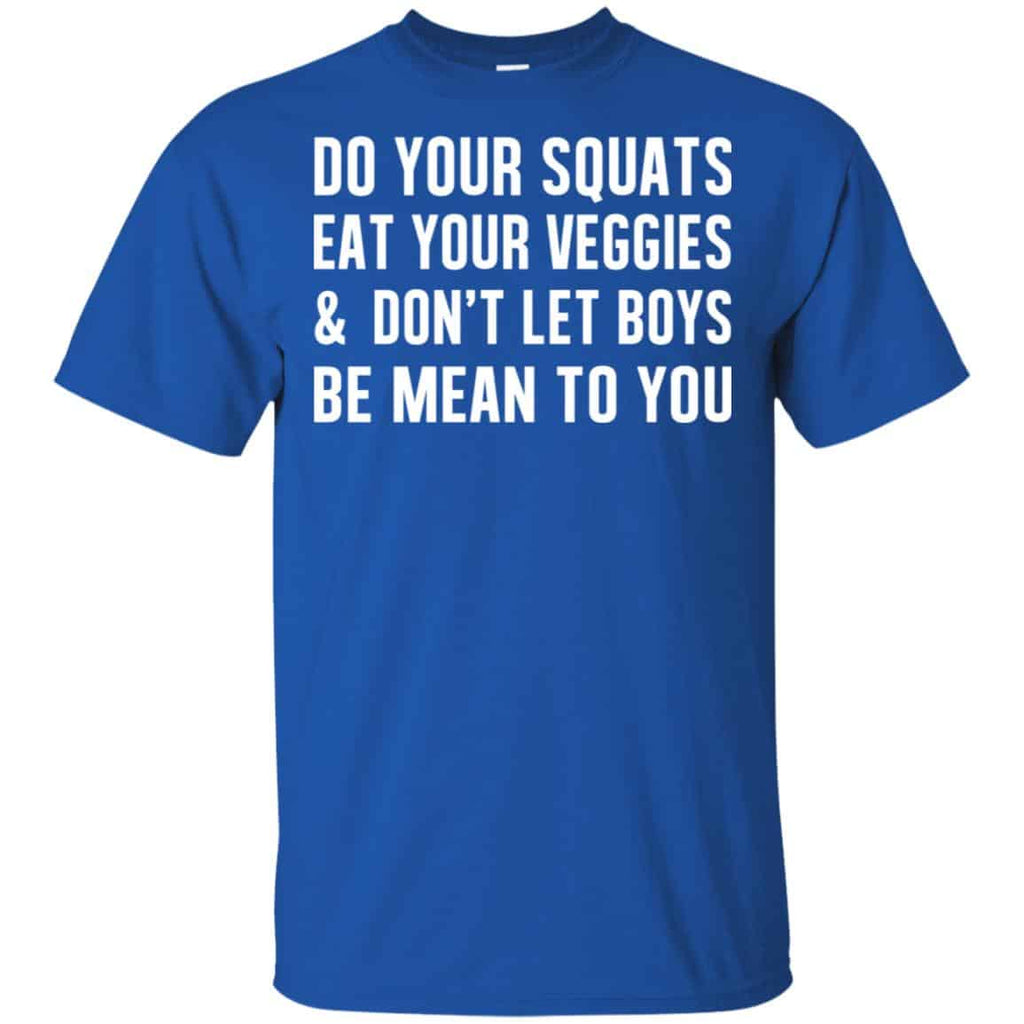 Do Your Squats Eat Your Veggies & Don’t Let Boys Be Mean To You Shirt, Hoodie, Tank