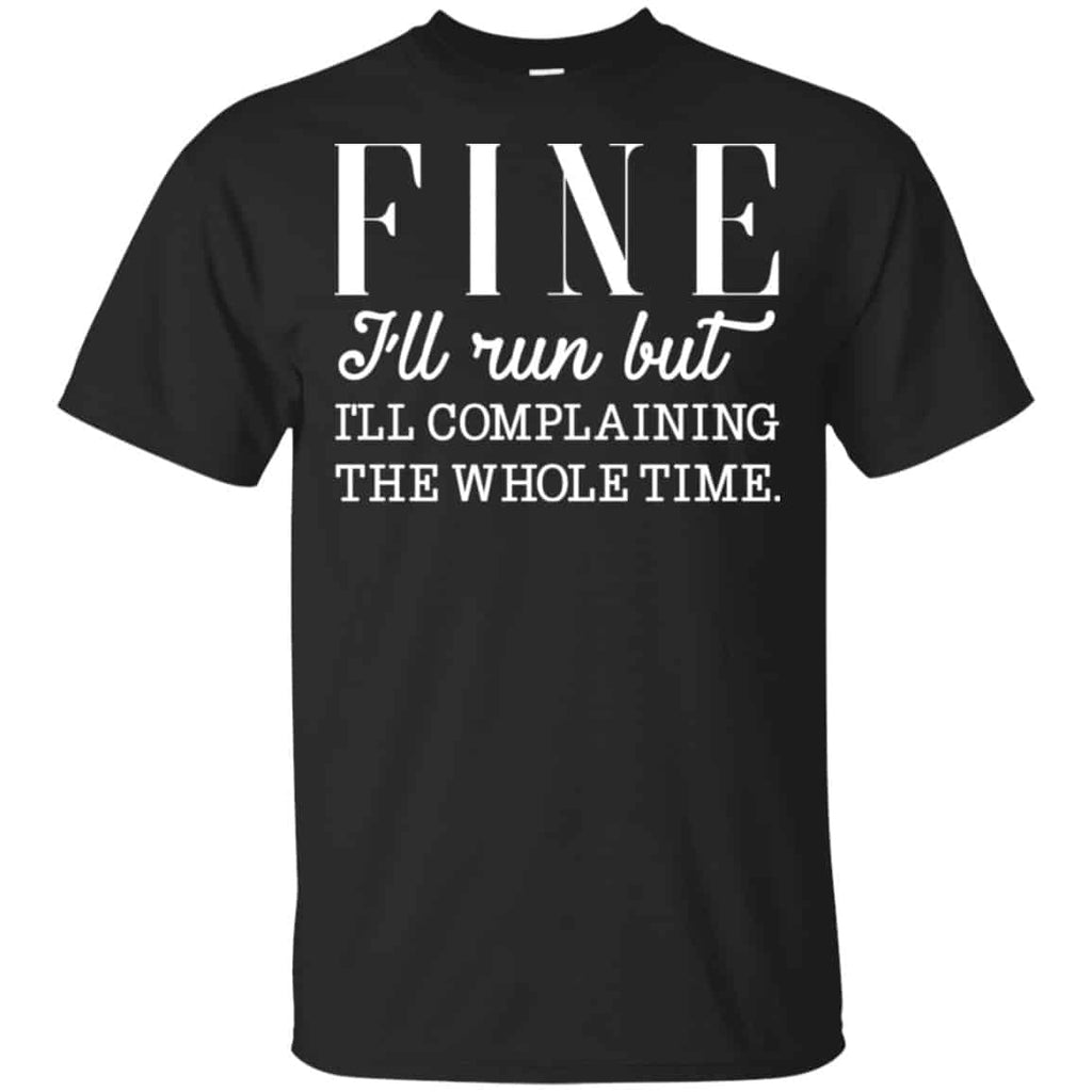Fine I’ll Run But I’ll Complaining The Whole Time Shirt, Hoodie, Tank