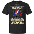 An Old Man Who Loves Grateful Dead And Was Born In June Shirt, Hoodie, Tank