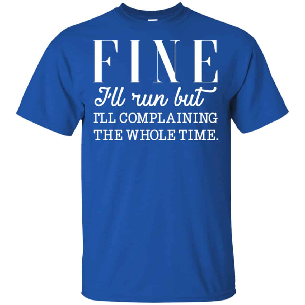 Fine I’ll Run But I’ll Complaining The Whole Time Shirt, Hoodie, Tank