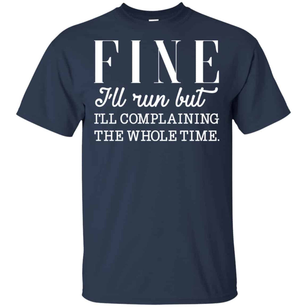Fine I’ll Run But I’ll Complaining The Whole Time Shirt, Hoodie, Tank