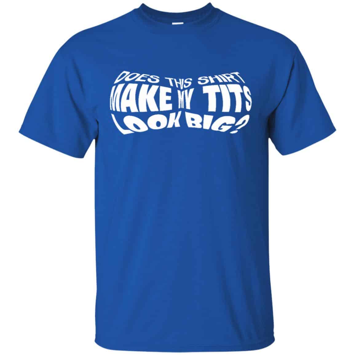 Does This Shirt Make Me Tits Look Big Funny Shirt, Hoodie, Tank