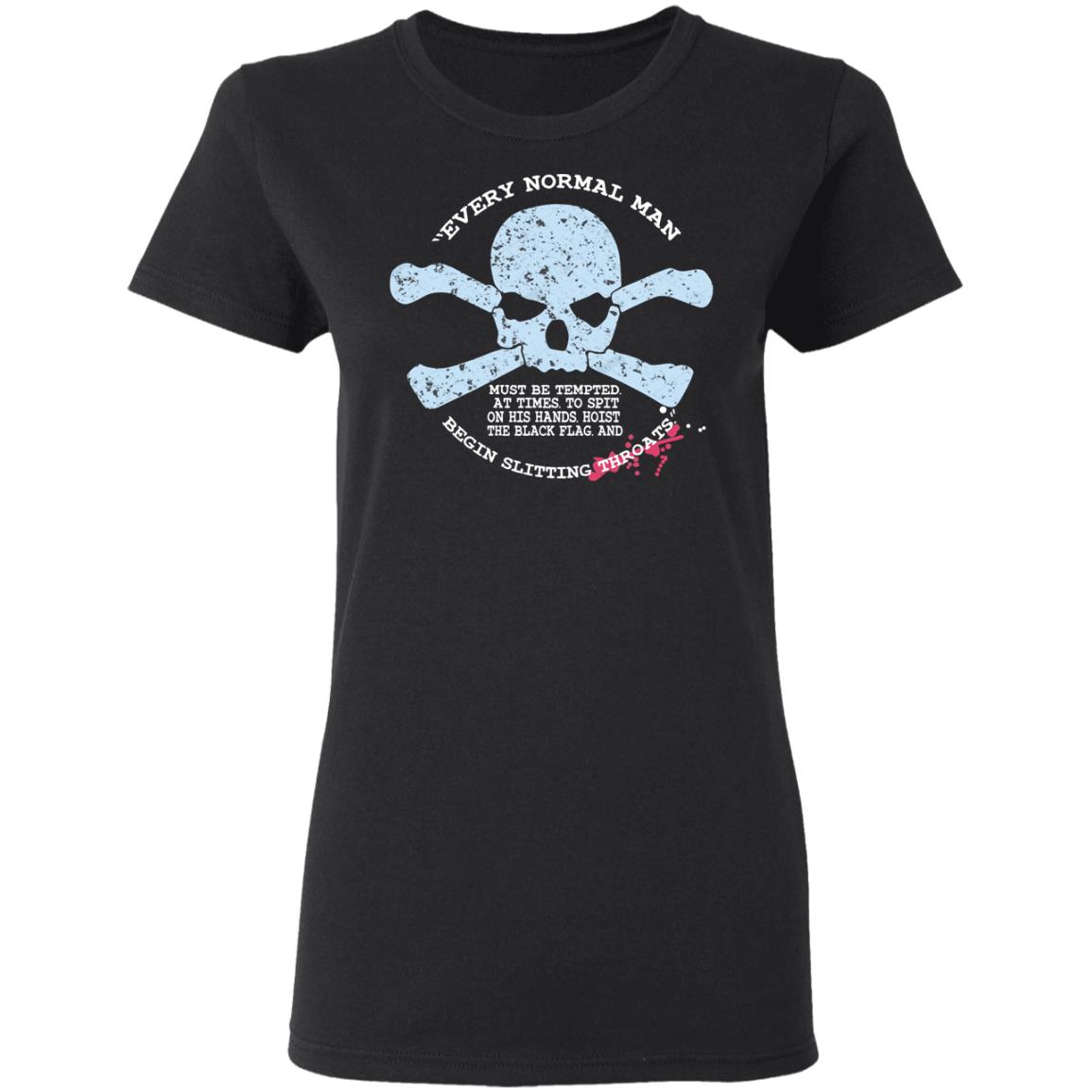 Every Normal Man Begin Slitting Throats Shirt, Hoodie, Tank