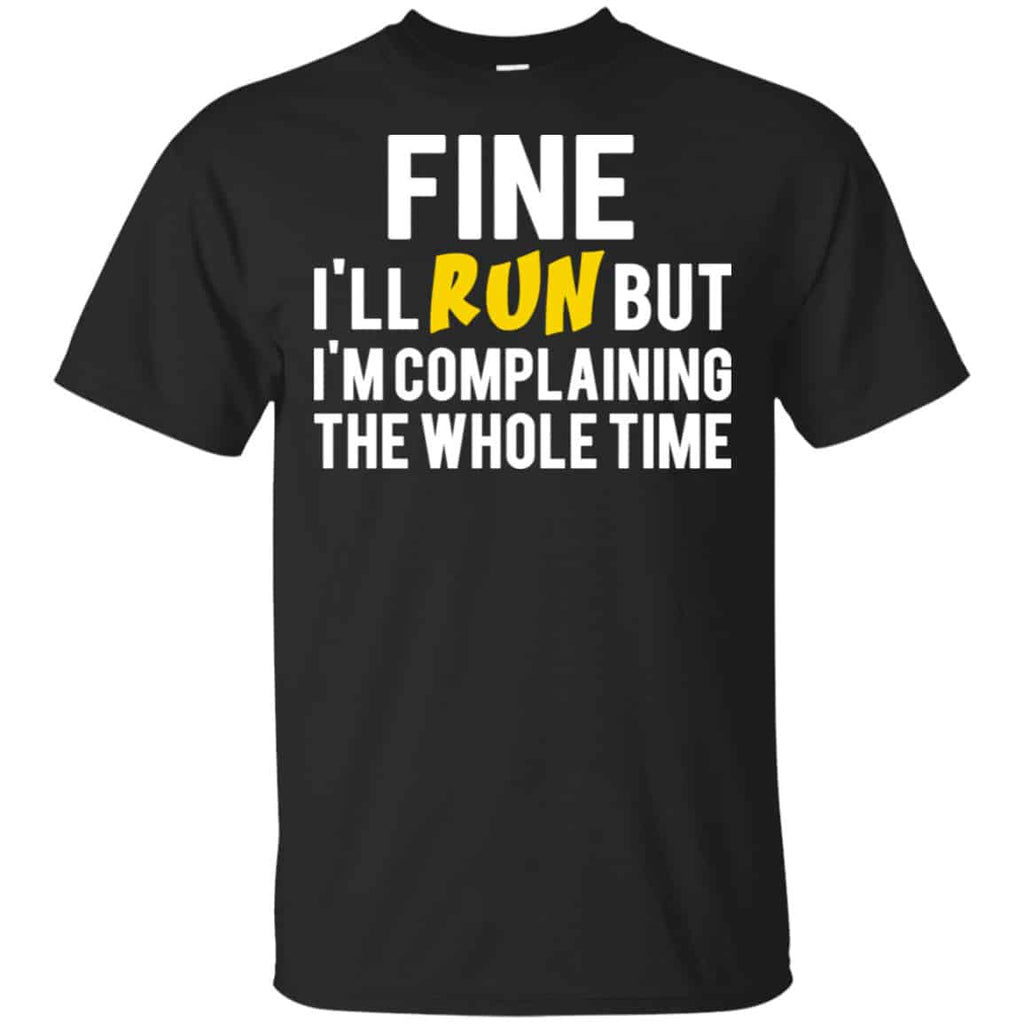 Fine I’ll Run But I’m Going To Complaining The Whole Time Shirt, Hoodie, Tank