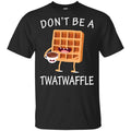 Don’t Be A Twatwaffle Shirt, Hoodie, Tank