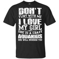 Don’t Flirt With Me I Love My Girl She Is A Crazy Aquarius Shirt, Hoodie, Tank