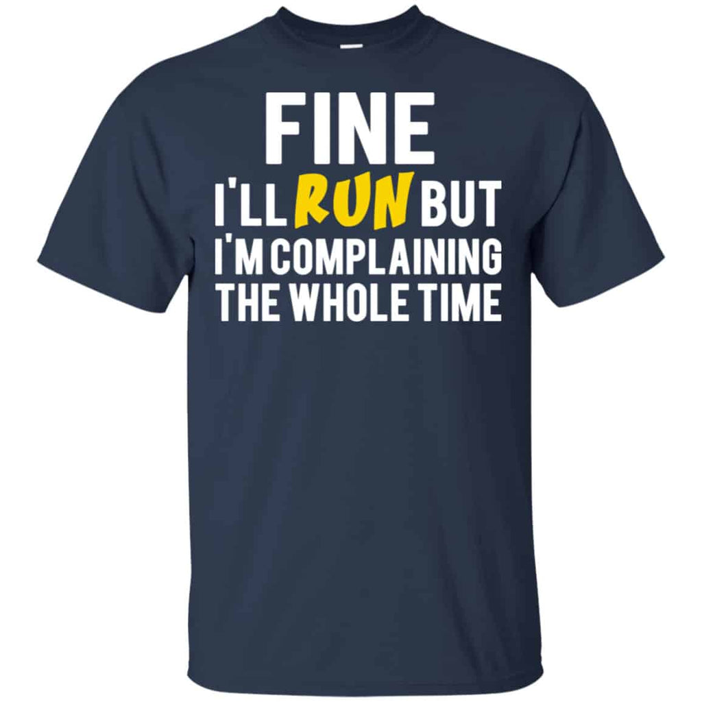 Fine I’ll Run But I’m Going To Complaining The Whole Time Shirt, Hoodie, Tank