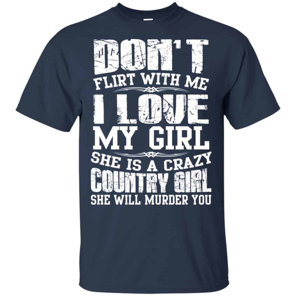 Don’t Flirt With Me I Love My Girl She Is A Crazy Country Girl Shirt, Hoodie, Tank