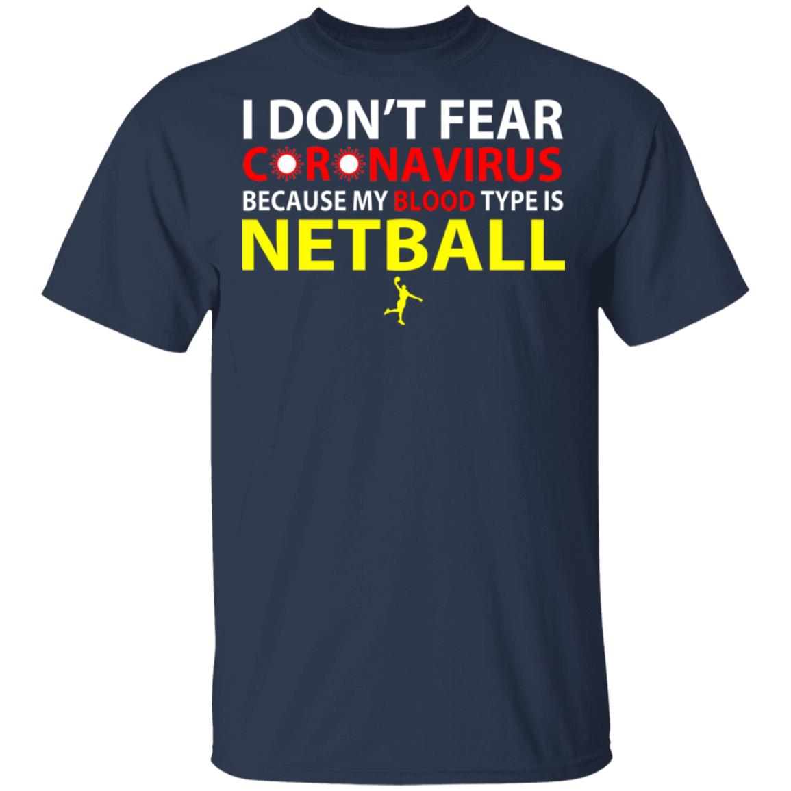 I Don’t Fear Coronavirus Because My Blood Type Is Netball Shirt, Hoodie, Tank