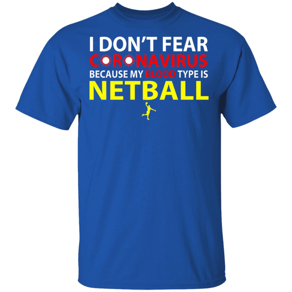 I Don’t Fear Coronavirus Because My Blood Type Is Netball Shirt, Hoodie, Tank