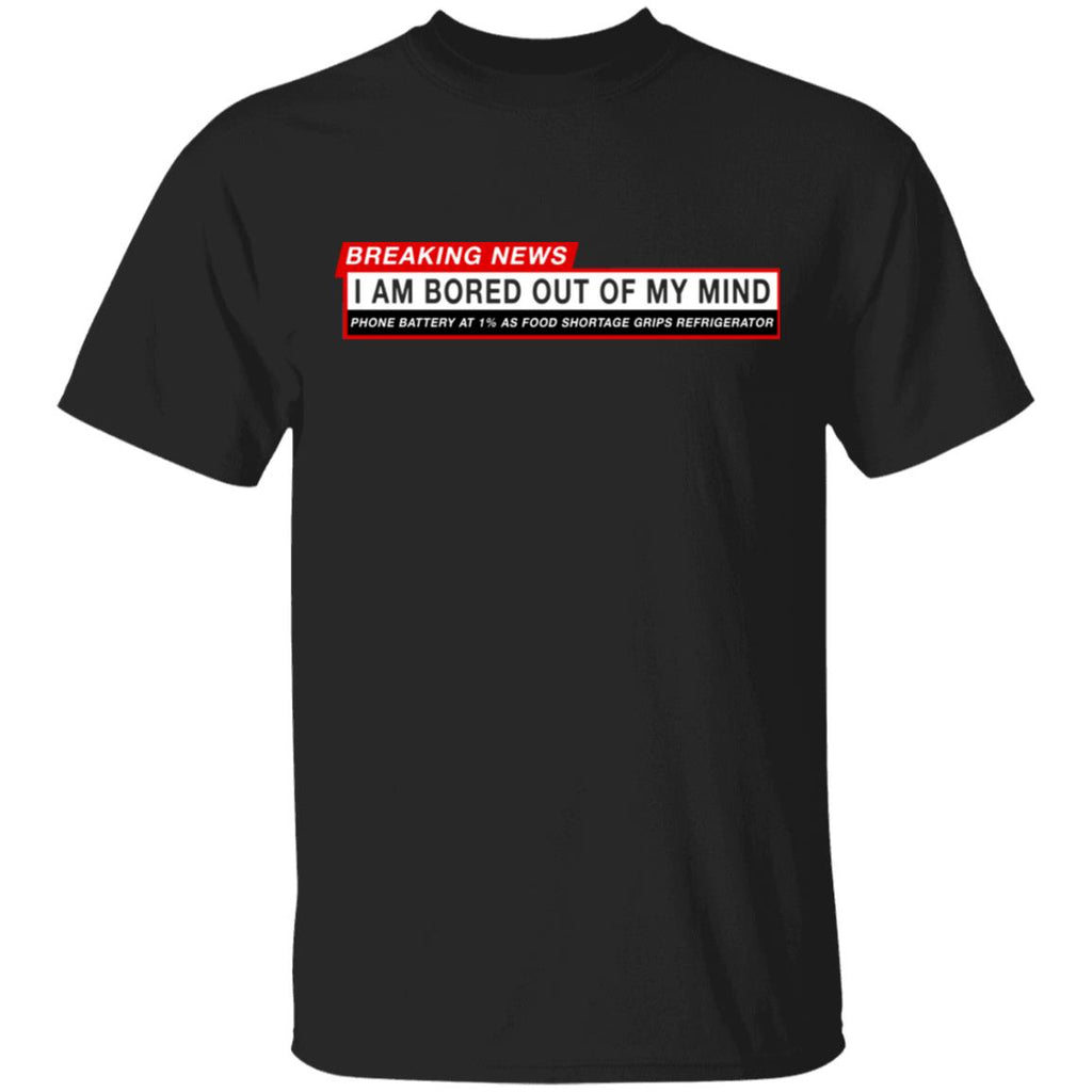 Breaking News I Am Bored Out Of My Mind Shirt, Hoodie, Tank