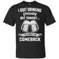 I Quit Drinking Yesterday But Tonight I Celebrate My Comeback Shirt, Hoodie, Tank