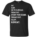 Eat Sleep Go to Clinicals Freak out Study For Exams Freak Out Slay Repeat Shirt, Hoodie, Tank
